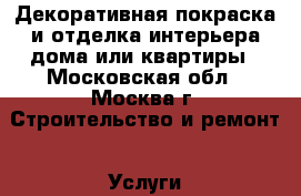 Декоративная покраска и отделка интерьера дома или квартиры - Московская обл., Москва г. Строительство и ремонт » Услуги   